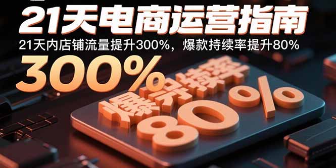 21天电商运营指南：21天内店铺流量提升300%，爆款持续率提升80%|宝藏资源网