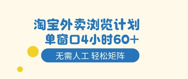 淘宝外卖浏览计划，到窗口4小时60+无需人工，轻松矩阵开干【揭秘】|宝藏资源网