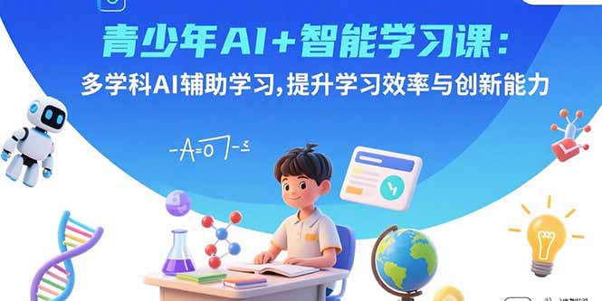 青少年AI+智能学习课：多学科AI辅助学习，提升学习效率与创新能力|宝藏资源网