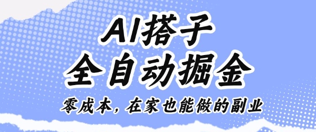 AI搭子全自动掘金零成本,在家也能做的副业【揭秘】|宝藏资源网