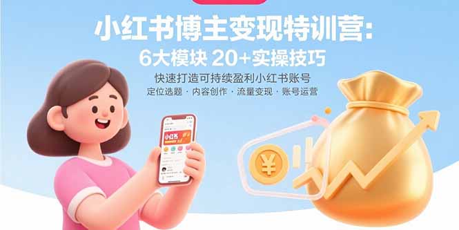 小红书博主变现特训营:6大模块20+实操技巧 快速打造可持续盈利小红书账号|宝藏资源网
