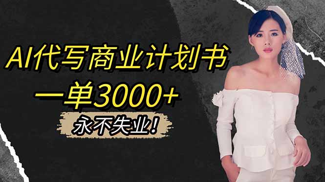 AI代写商业计划书，一单3000+，提供接单渠道，主打长期稳定，永不失业|宝藏资源网