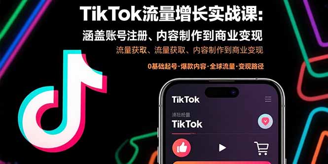 TikTok流量增长实战课:涵盖账号注册、流量获取、内容制作到商业变现|宝藏资源网