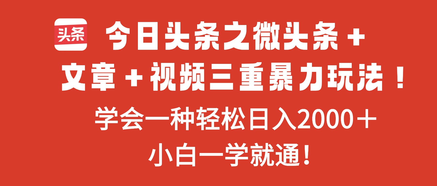 今日头条之微头条＋文章＋视频三重暴力玩法，学会一种轻松日入2000＋，…|宝藏资源网