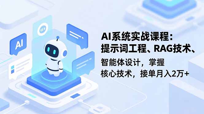AI系统实战课程，提示词工程、RAG技术、智能体设计，掌握核心技术，接单月入2万+|宝藏资源网
