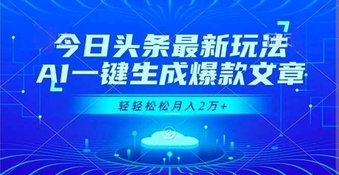 今日头条最新玩法，AI一键生成爆款文章，轻轻松松月入2万+|宝藏资源网