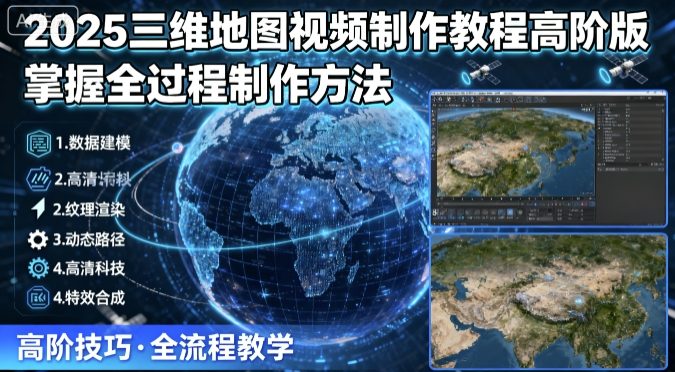 2025三维地图视频制作教程高阶版，掌握全过程制作方法|宝藏资源网
