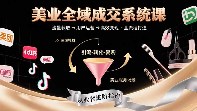 美业全域成交系统课程：帮助美业从业者打通从流量获取到高效变现全流程|宝藏资源网