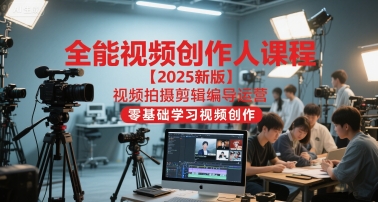 全能视频创作人课程【2025新版】视频拍摄剪辑编导运营，零基础学习视频创作(更新)|宝藏资源网