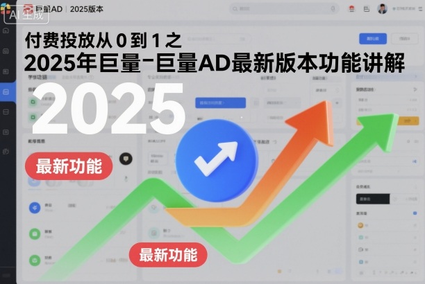 付费投放从0到1之2025年巨量AD最新版本功能讲解|宝藏资源网