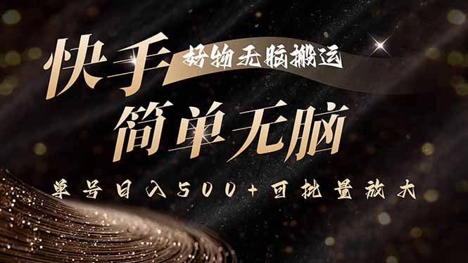 快手好物无脑搬运，最新技术一键100%原创，单号日入500+可批量放大|宝藏资源网