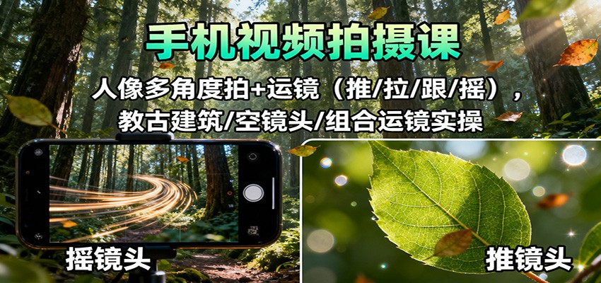 手机视频拍摄课：人像多角度拍+运镜(推/拉/跟/摇)，古建筑/空镜头/组合运镜实操|宝藏资源网