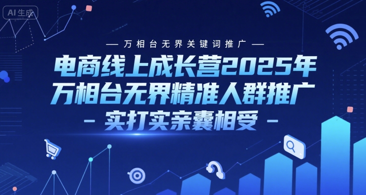 电商线上成长营2025年，万相台无界关键词推广-万相台无界精准人群推广-实打实亲囊相受|宝藏资源网