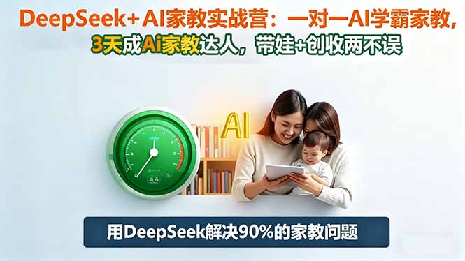 DeepSeek+AI家教实战营：1对1AI学霸家教,3天成Ai家教达人,带娃+创收两不误|宝藏资源网