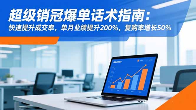 超级销冠爆单话术指南：快速提升成交率，单月业绩提升200%，复购率增长50%|宝藏资源网