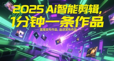 2025Ai智能剪辑，不需要剪辑，直接发布作品，自动剪辑，1分钟一条作品|宝藏资源网