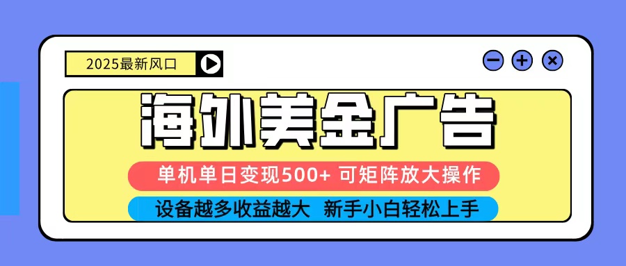 2025吃肉海外美金广告，单机单日变现500+，矩阵可无限放大，新手小白轻松上手|宝藏资源网