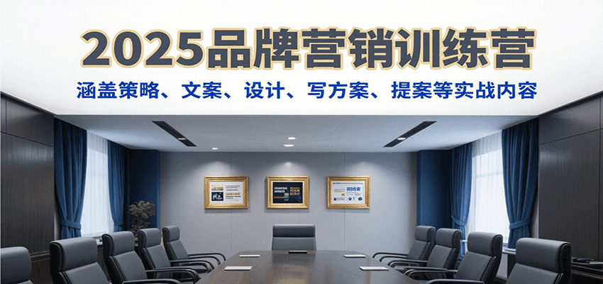 2025品牌营销训练营，涵盖策略、文案、设计、写方案、提案等实战内容|宝藏资源网