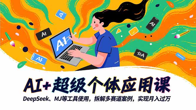 AI+超级个体应用课,DeepSeek,MJ等工具使用,拆解多赛道案例,实现月入过万|宝藏资源网