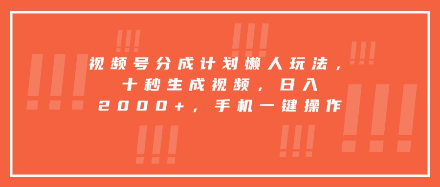 视频号分成计划懒人玩法，十秒生成视频，日入2000+，手机一键操作|宝藏资源网